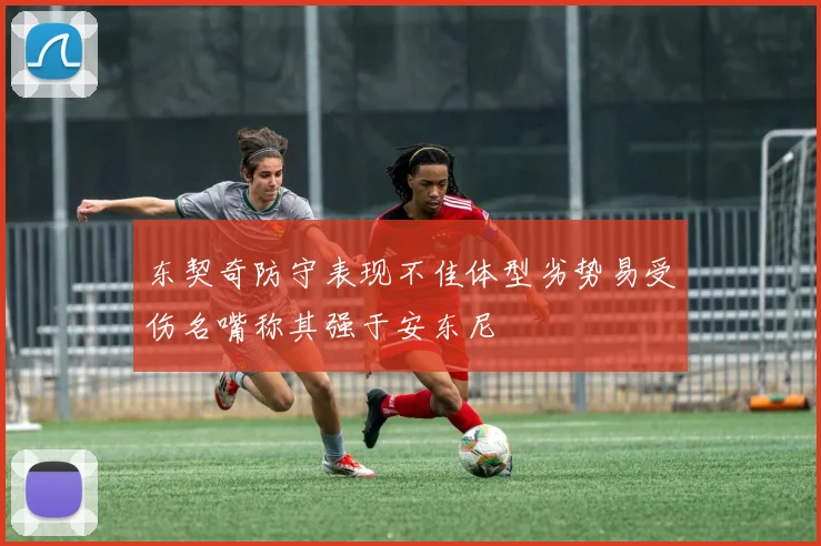 东契奇防守表现不佳体型劣势易受伤名嘴称其强于安东尼