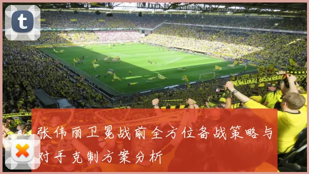 张伟丽卫冕战前全方位备战策略与对手克制方案分析